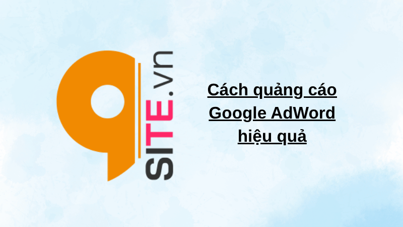Cách quảng cáo Google AdWord hiệu quả