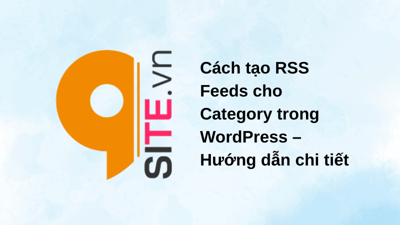 Cách tạo RSS Feeds cho Category trong WordPress
