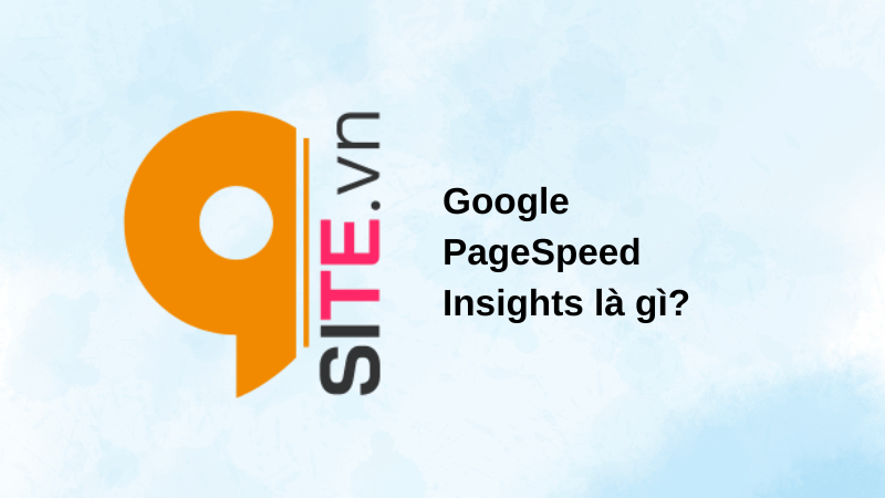 Google PageSpeed Insights là gì?