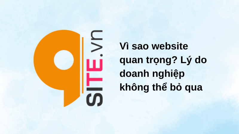 Vì sao website quan trọng? Lý do doanh nghiệp không thể bỏ qua